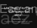 programa ese amigo del alma, que se emitia por canal 13,..tiene la particularidad que se lo ve a lito vitale tocando unos de sus instrumentos predilectos, la bateria. fito, al piano, vadala en bajo...maestros!!!. creo que este video no salio al aire, quizas debido a unos peque�os 