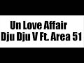 Un Love Affair - Dju Dju V Ft. Area 51