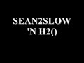 sean2slow n h20