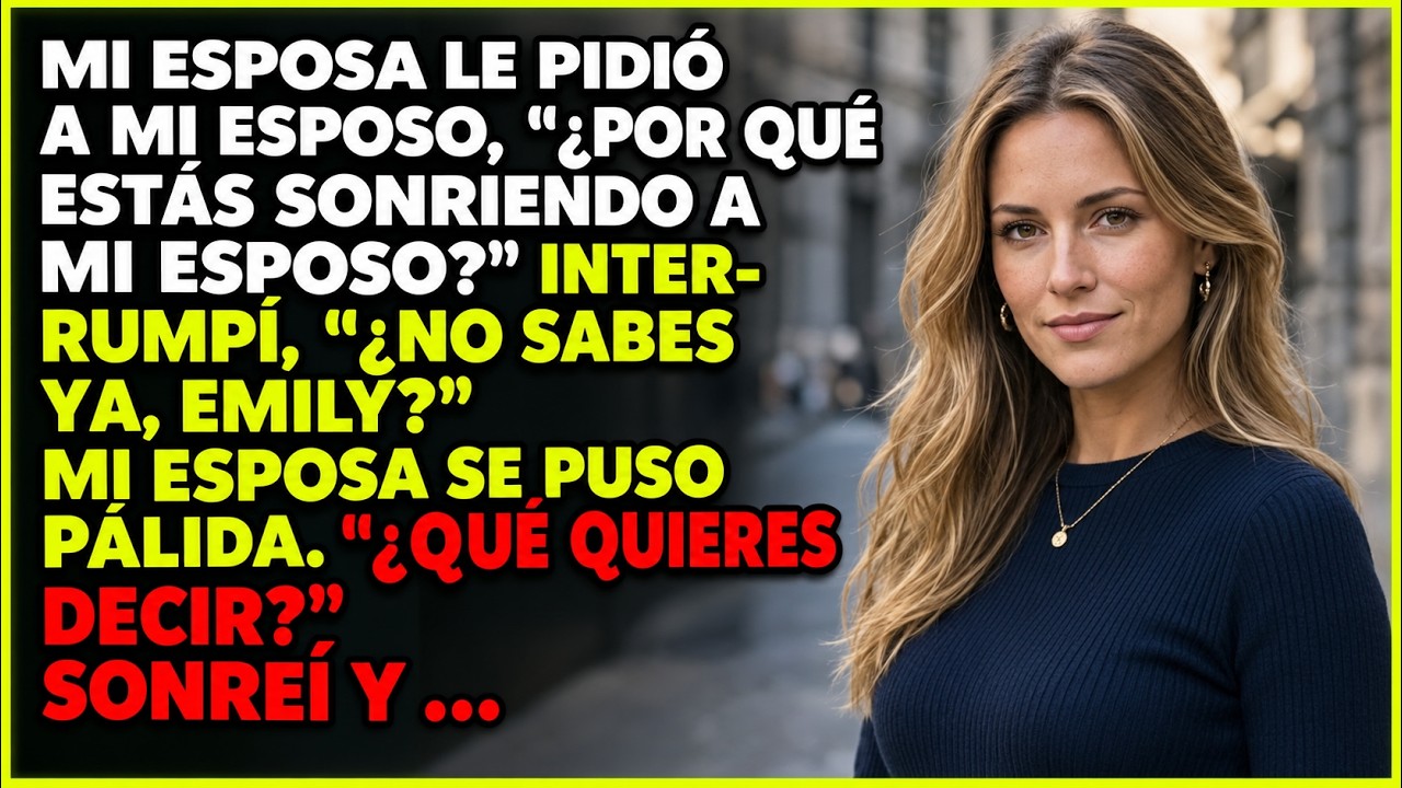 Emily preguntó a mi esposa, "Por qué le sonríes a mi marido?". Dije, "Aún no lo sabes, Emily?".