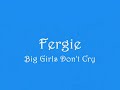 Fergie- Big Girls Dont Cry with lyrics