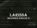 Larissa - Mejores Duelos II