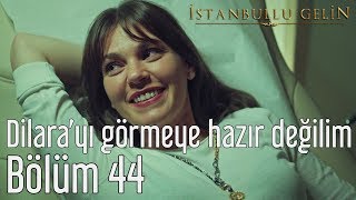 İstanbullu Gelin 44. Bölüm - Dilara 'yı Görmeye Hazır Değilim