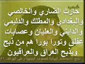 شاهدوا هذه الام العراقية المفجوعة والتي تمثل إمهات العراق ونساء العراق ممن فقدوا فلذات اكبادهم على ايدي مقاومة صبحة وعوجتها الحقيرة وحثالات التورابورا من شذاذ الافاق الذي اتت بهم القوى الحاقدة والتي لا هم لها سوى تدمير العراق والعراقيين وإشاعة الفوضى لافشال المشروع العراقي الجديد في الحرية والتقدم الحقيقي.هذه السيدة هي إمي وام كل عراقي شريف تتحدث من قلبها وبكل صدق عن ما الم بها من مأساة وتعبر عن امهات العراق المفجوعات.فإلى العفالقة والتكفيرييين وشذاذ الافاق والمجرمين يقول الله العزيز بحقهم 