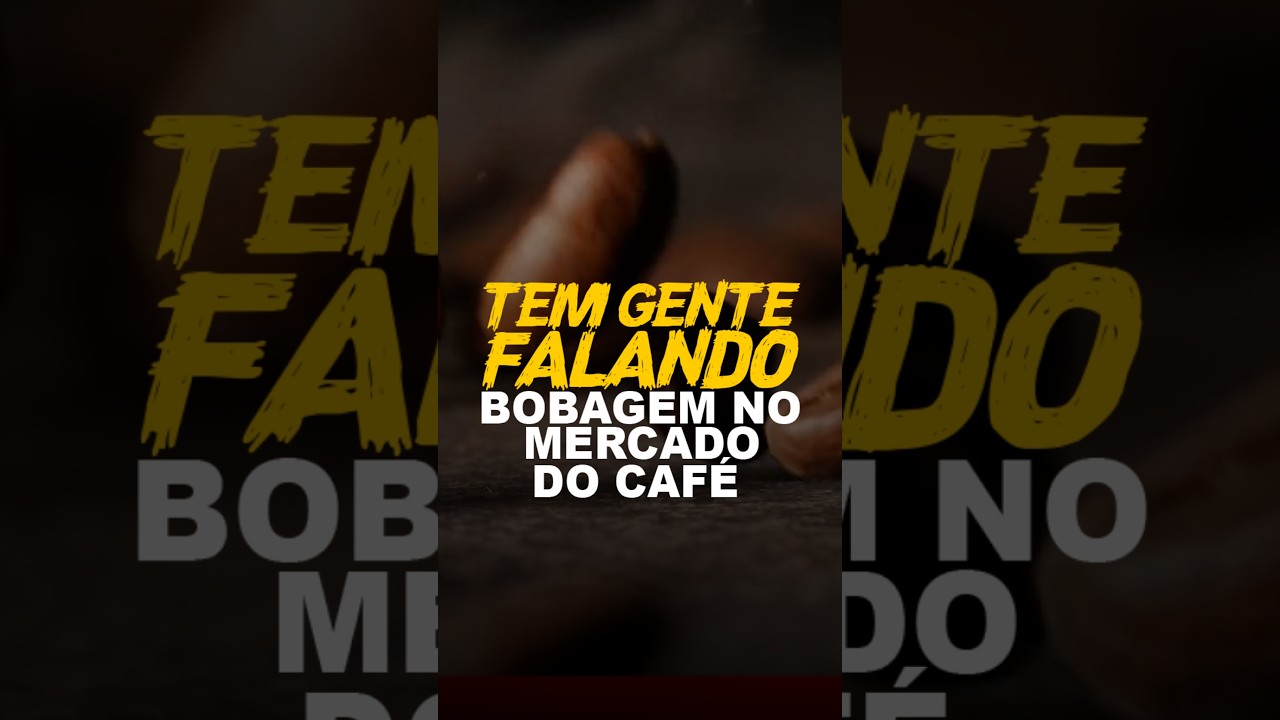 TEM GENTE FALANDO BOBAGEM NO MERCADO DO CAFÉ