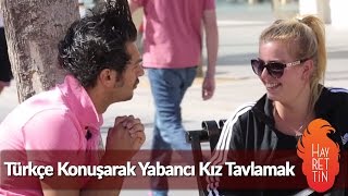 Türkçe Konuşarak Yabancı Kız Tavlamak