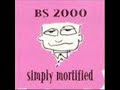 bs 2000 with bs is good                      luv this song xd