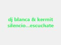 dj blanca & kermit silencion...escuchate