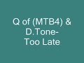 Q (of MTB4)& D.Tone-Too Late