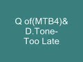 Q (of MTB4)& D.Tone-Too Late