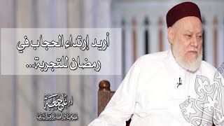 أريد إرتداء الحجاب في رمضان للتجربة... | أ.د علي جمعة