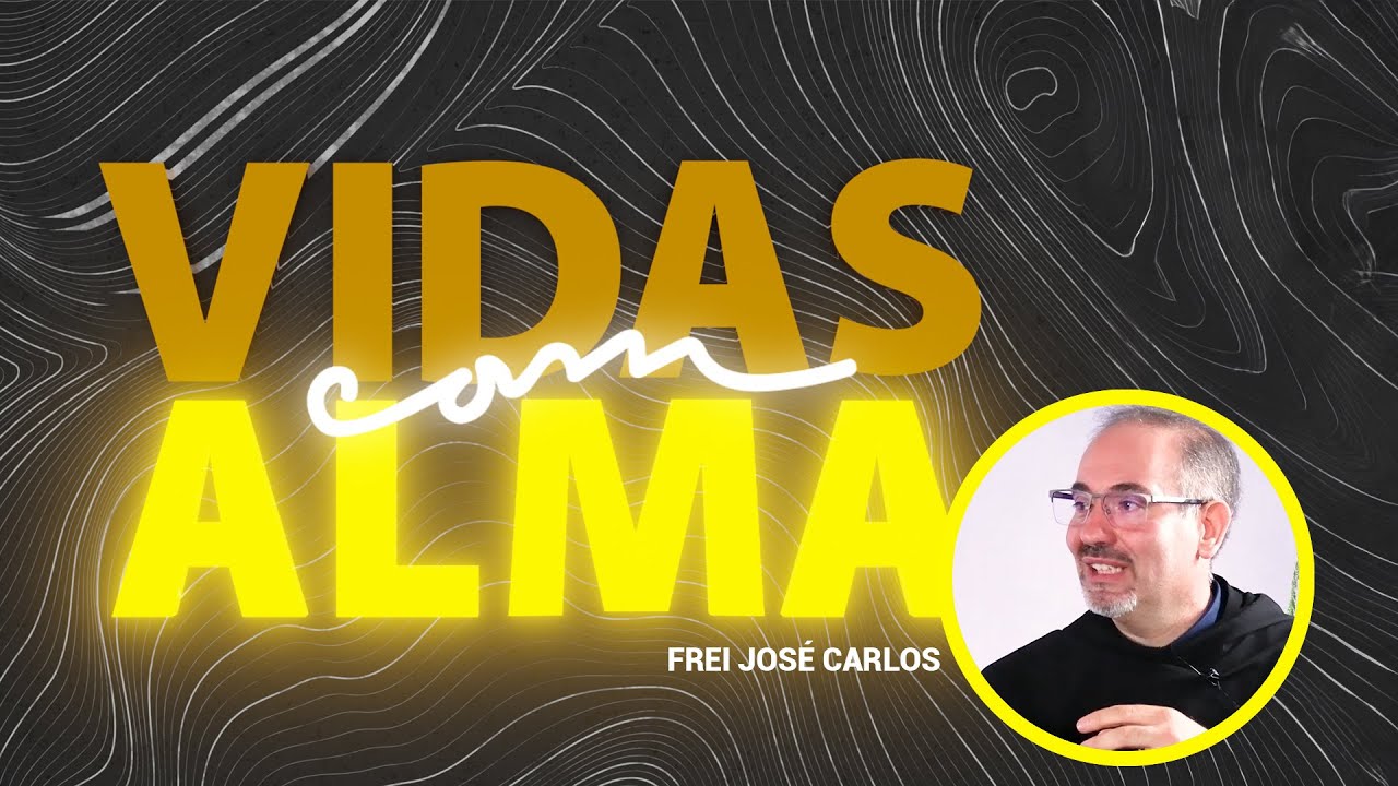 VIDAS COM ALMA | FREI JOSÉ CARLOS
