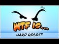 WTF Is... - Hard Reset ?