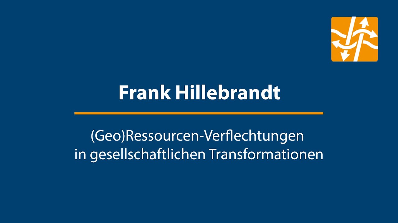 Frank Hillebrandt - (Geo)Ressourcen-Verflechtungen in gesellschaftlichen Transformationen