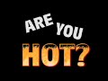 Are You Hot Are You Hot