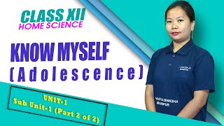 Class XII Home Science Chapter 1: Know myself (Sub unit 1) Adolescence (Part 2 of 2)