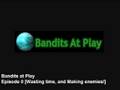 videos de Bandits At Play-EP.0 Wasting time and Making enemies.avi