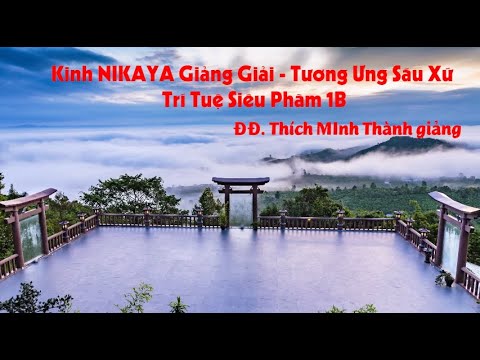 Kinh NIKAYA Giảng Giải - Tương Ưng Sáu Xứ- Trí Tuệ Siêu Phàm 1B