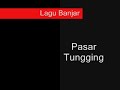 Lagu kulaan banjar, pasar tunging