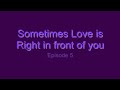 Sometimes love is right infront of you episode 5