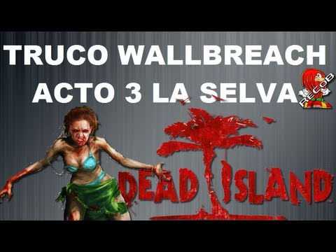 Truco DEAD ISLAND Wallbreach Acto 3 | La Selva - By ReCoB Truco DEAD ISLAND Wallbreach Acto 3 | La Selva - By ReCoB