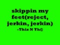 Jerkin music-skippin my feet -Thiz N Th@
