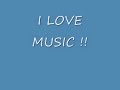 I LOVE MUSIC !