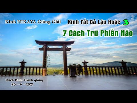 Kinh NIKAYA Giảng Giải _ 7 Cách Trừ Phiền Não - Kinh Tất Cả Lậu Hoặc 3