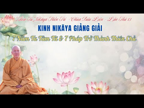 Kinh NIKAYA Giảng Giải - 7 Năm Tu Tâm Từ & 7 Pháp Trở Thành Thiên Chủ