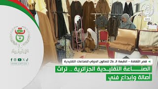 الطبعة الـ 26 للصالون الدولي للصناعات التقليدية| الصناعة التقليدية الجزائرية.. تراث أصالة وإبداع فني