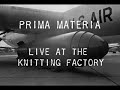 Prima Materia: Live at the Knitting Factory