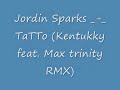 jordin sparks _-_ TaTTo (Kentukky feat. Max trinity RMX) jordin sparks _-_ TaTTo (Kentukky feat. Max trinity RMX)