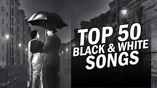 Top 50  Black & White Songs  50 ब्लै�