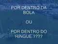 por dentro da bola ou do ringue ???