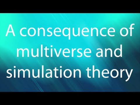A CONSEQUENCE OF MULTIVERSE AND SIMULATION THEORY