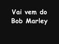 Vai vem do Bob Marley