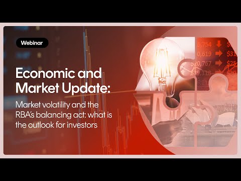Quarterly Economic and Market Update: Market volatility and the RBA's balancing act: what is the outlook for investors?