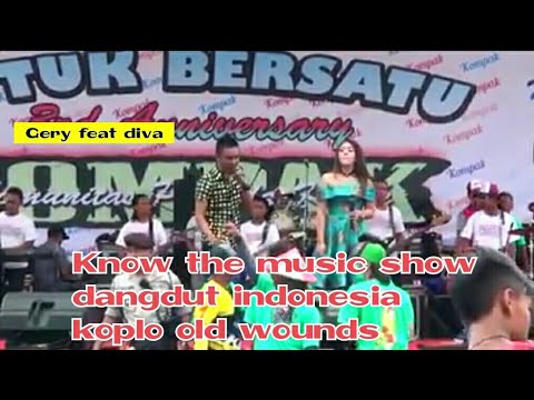 Know the music show dangdut indonesia koplo old wounds, new palap gery feat diva.