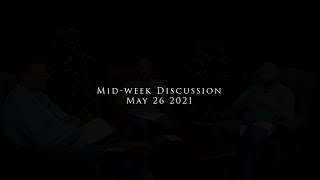 Mid-week Discussion May 26 2021