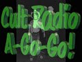 Cult Radio A-Go-Go! Live Saturday Nights 6:30-10:30 Pacific!