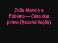 João Marcio e Fabiano -- Casa das prima (Reconciliação)