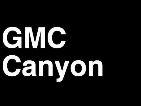 How to Pronounce GMC Canyon 2013 V8 4×4 Truck Offroad Review Fix Crash Test Drive Recall MPG