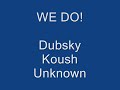 Dubsky - We do Feat. Koush and Unknown