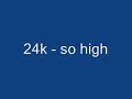 24K - So High 24K - So High