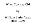 \"When You Are Old\" by W. B. Yeats \"When You Are Old\" by W. B. Yeats