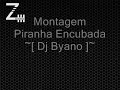 Montagem - Piranha Encubada ~[ Dj Byano ]~