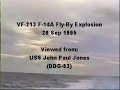 f-14 fighter explodes over the uss john paul jones on september 20th, 1995. 

full details or events leading up to this accident are unknown. if anyone has additional information about this incident, please post the facts to the 