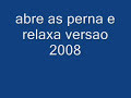 abre as perna e relaxa 2008 abre as perna e relaxa 2008