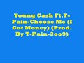 Young Cash Ft.T-Pain-Choose Me (I Got Money) (Prod. By T-Pain-2oo9)