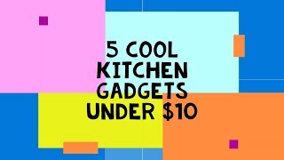 5 Amazing Kitchen Gadgets Under $10
